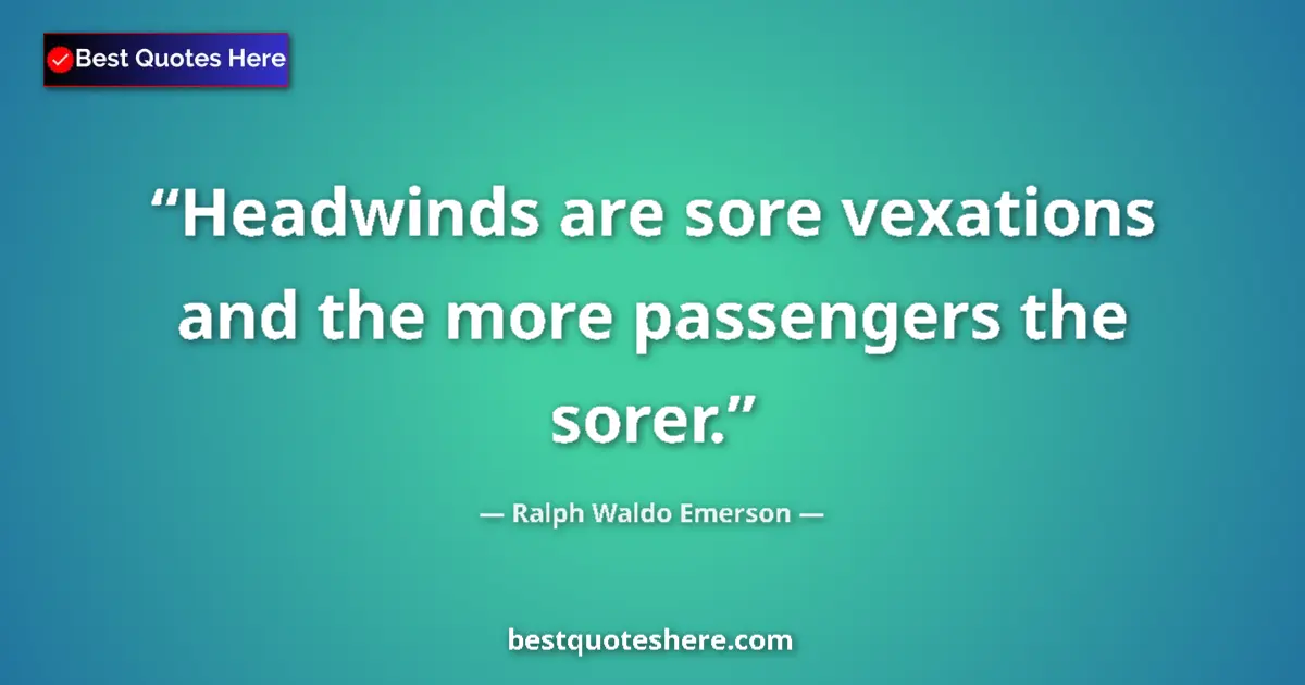 Quote by Ralph Waldo Emerson: Headwinds are sore vexations and the more passenge