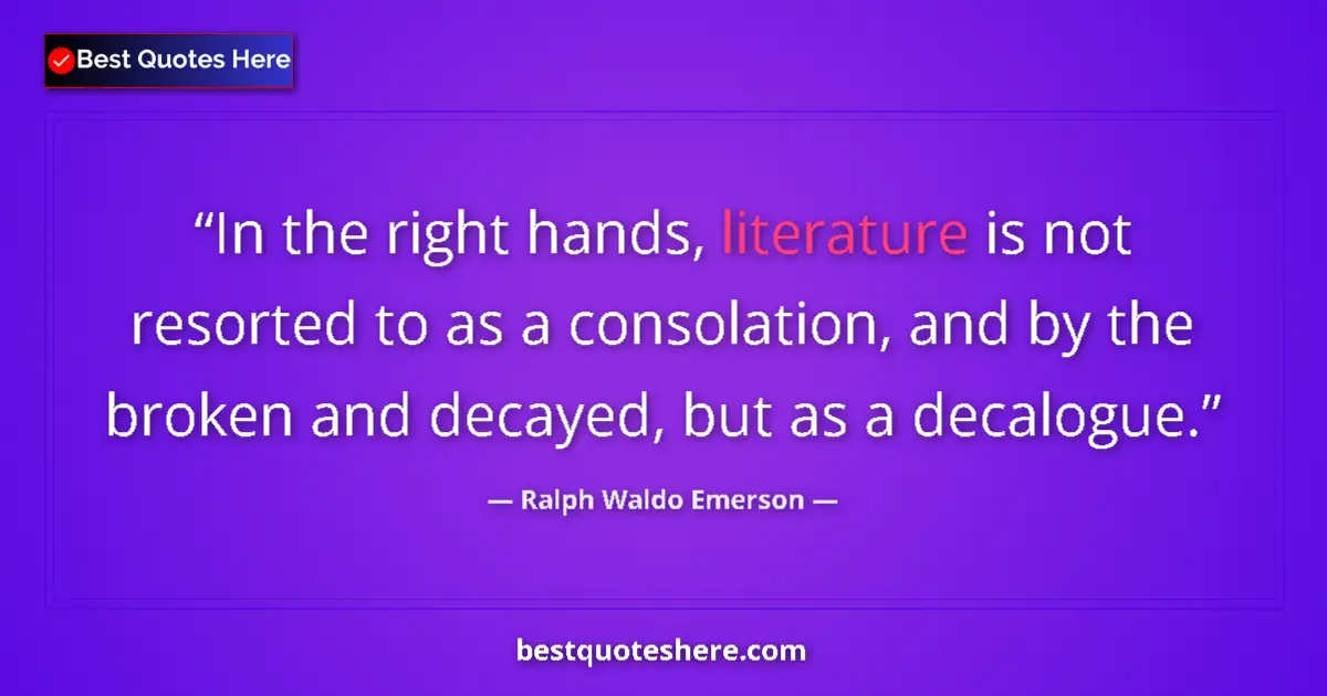 Quote by Ralph Waldo Emerson: In the right hands, literature is not resorted to 