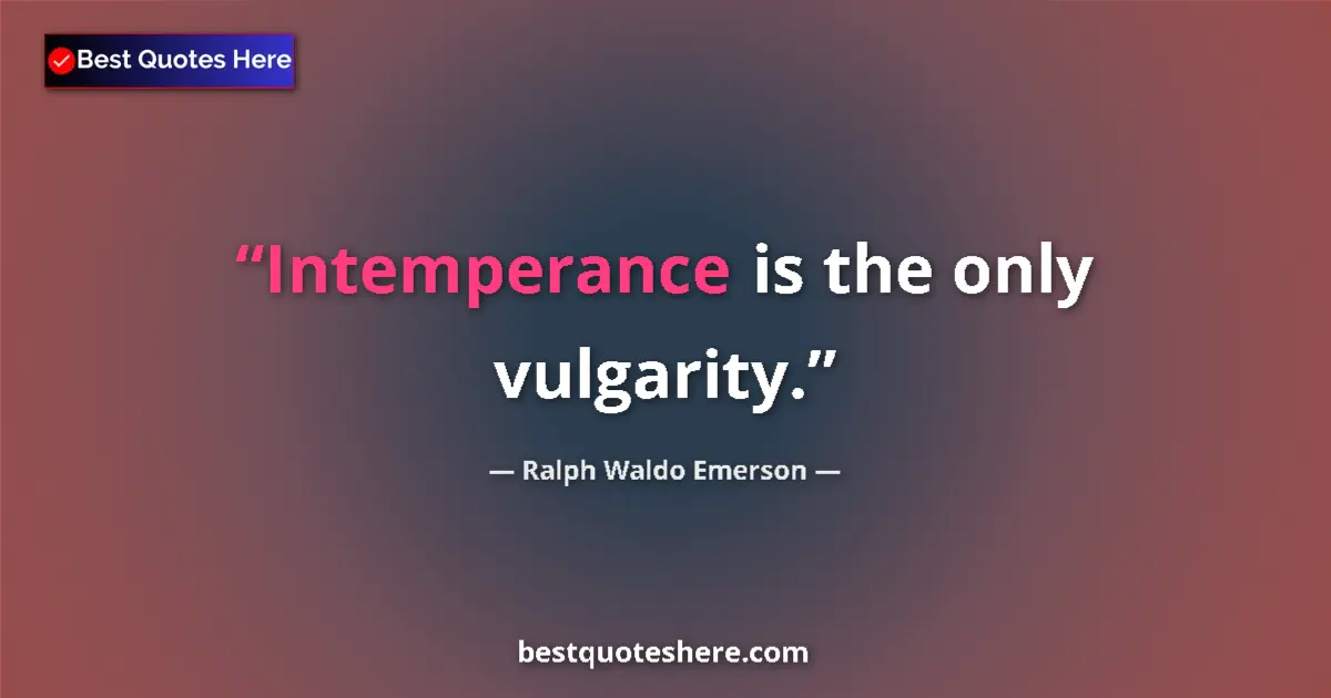 Quote by Ralph Waldo Emerson: Intemperance is the only vulgarity....