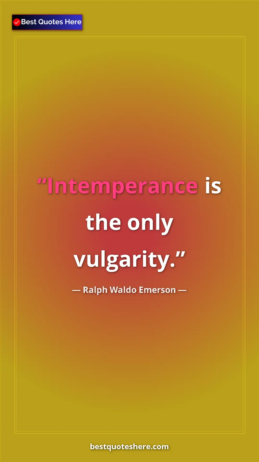 Ralph Waldo Emerson Quote Card: "Intemperance is the only vulgarity." Pinterest quote poster by Ralph Waldo Emerson: "Intemperance is the only vulgarity."
