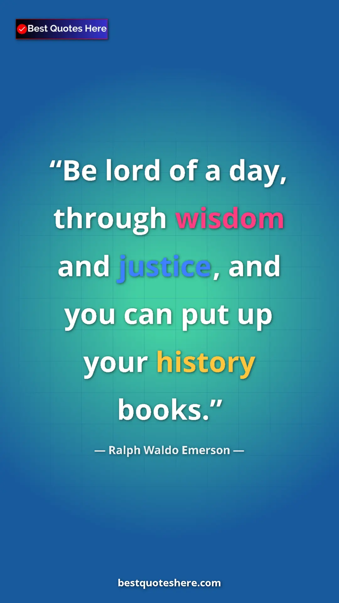 Ralph Waldo Emerson Quote Card: "Be lord of a day, through wisdom and justice, and you can..." Pinterest quote poster by Ralph Waldo Emerson: "Be lord of a day, through wisdom and justice, and you can..."
