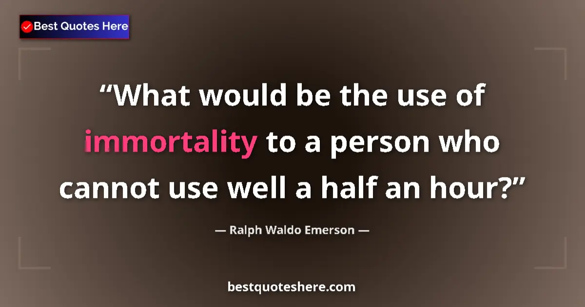 Quote by Ralph Waldo Emerson: What would be the use of immortality to a person who cannot use well a half an hour?...