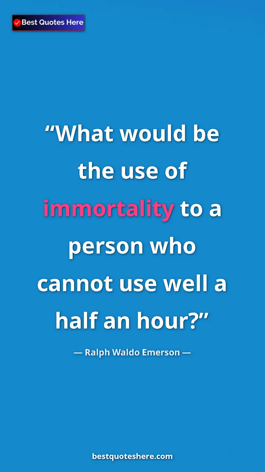 Ralph Waldo Emerson Quote Card: "What would be the use of immortality to a person who cannot..." Pinterest quote poster by Ralph Waldo Emerson: "What would be the use of immortality to a person who cannot..."
