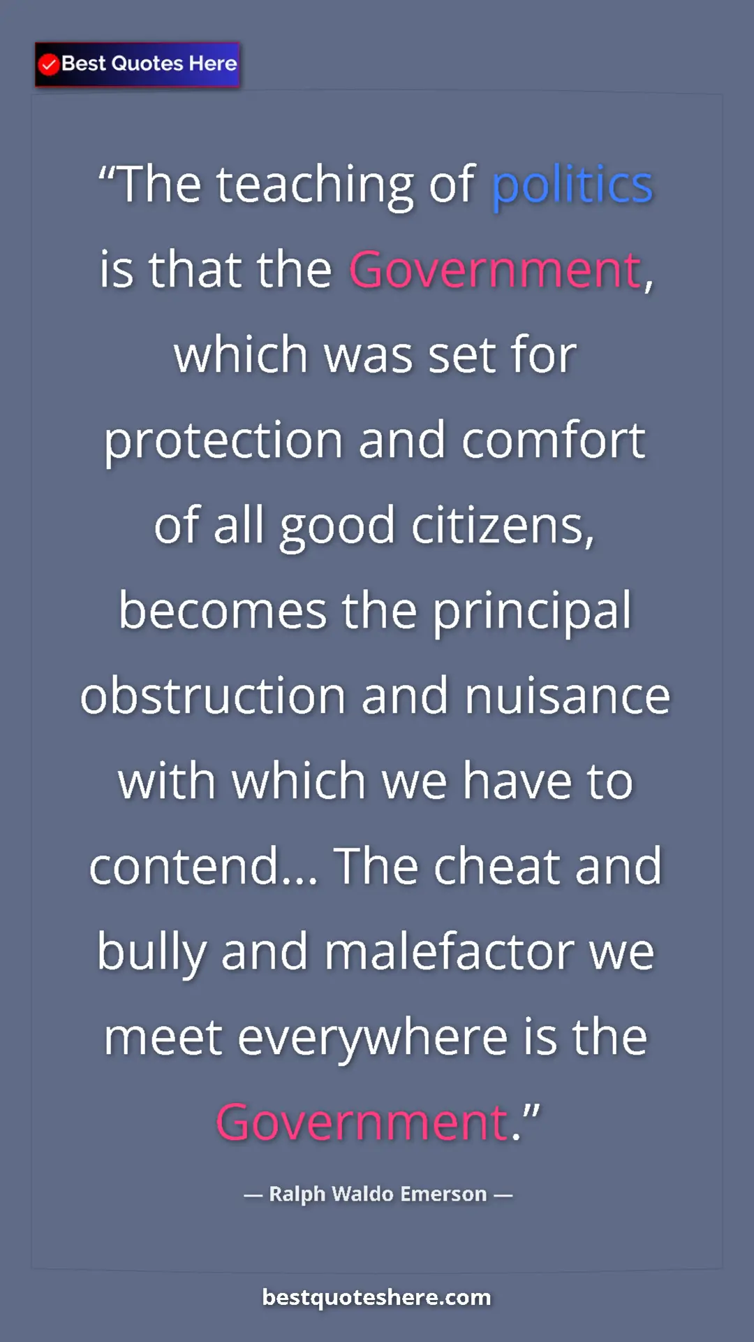 Ralph Waldo Emerson Quote Card: "The teaching of politics is that the Government, which was..." Pinterest quote poster by Ralph Waldo Emerson: "The teaching of politics is that the Government, which was..."