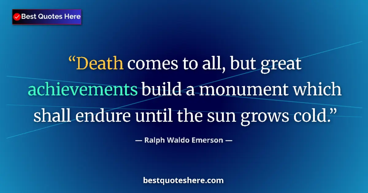 Quote by Ralph Waldo Emerson: Death comes to all, but great achievements build a