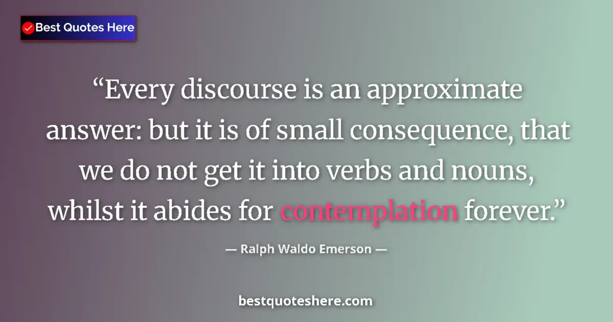 Quote by Ralph Waldo Emerson: Every discourse is an approximate answer: but it is of small consequence, that we do not get it into...