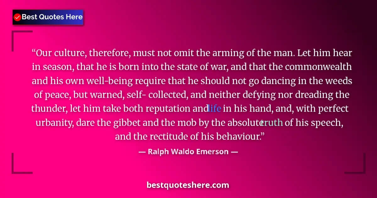 Ralph Waldo Emerson quote: "Our culture, therefore, must not omit the arming of the..."