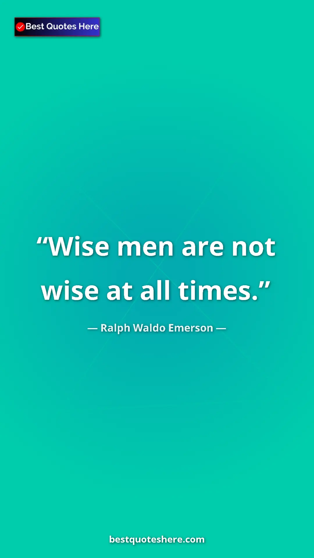 Ralph Waldo Emerson Quote Card: "Wise men are not wise at all times." Pinterest quote poster by Ralph Waldo Emerson: "Wise men are not wise at all times."