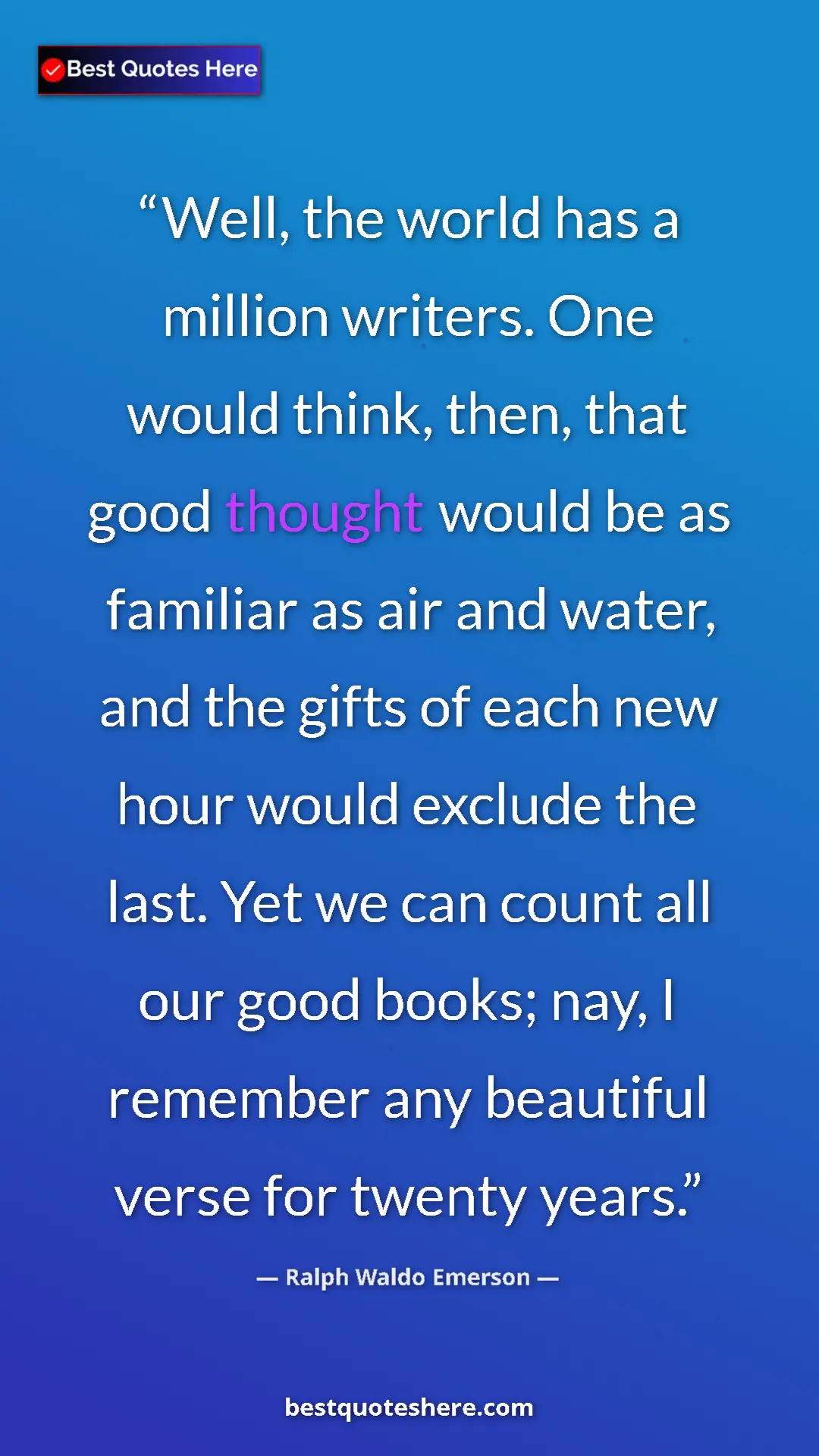 Ralph Waldo Emerson Quote Card: "Well, the world has a million writers. One would think,..." Pinterest quote poster by Ralph Waldo Emerson: "Well, the world has a million writers. One would think,..."