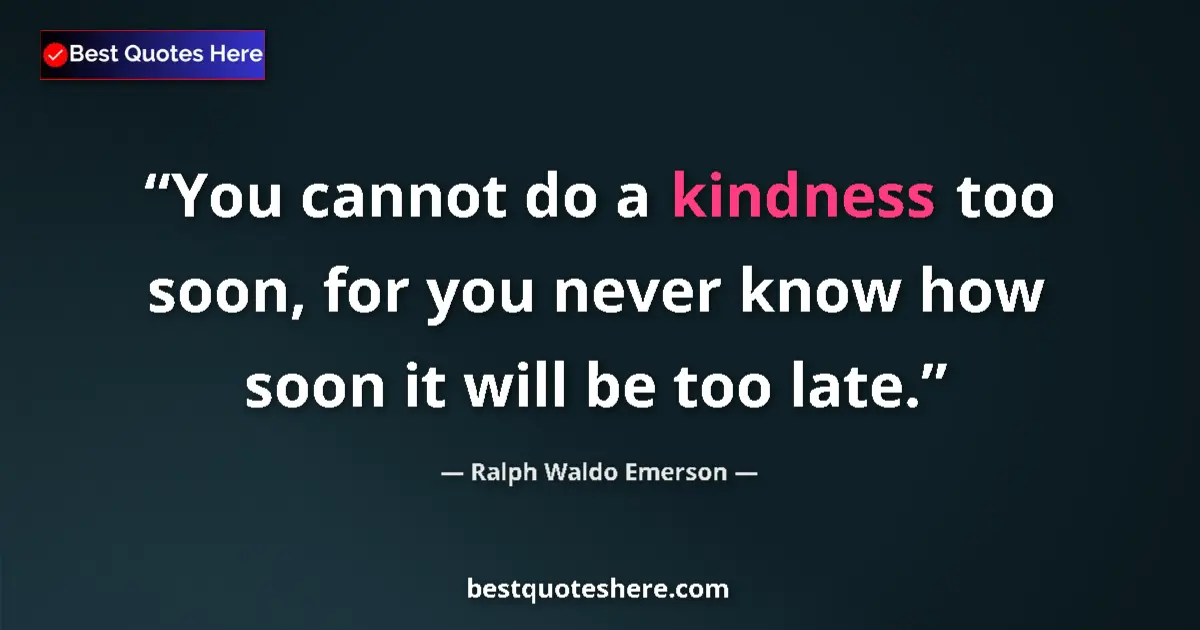 Ralph Waldo Emerson Quote: "You cannot do a kindness too soon, for you never know how..." Ralph Waldo Emerson quote: "You cannot do a kindness too soon, for you never know how..."