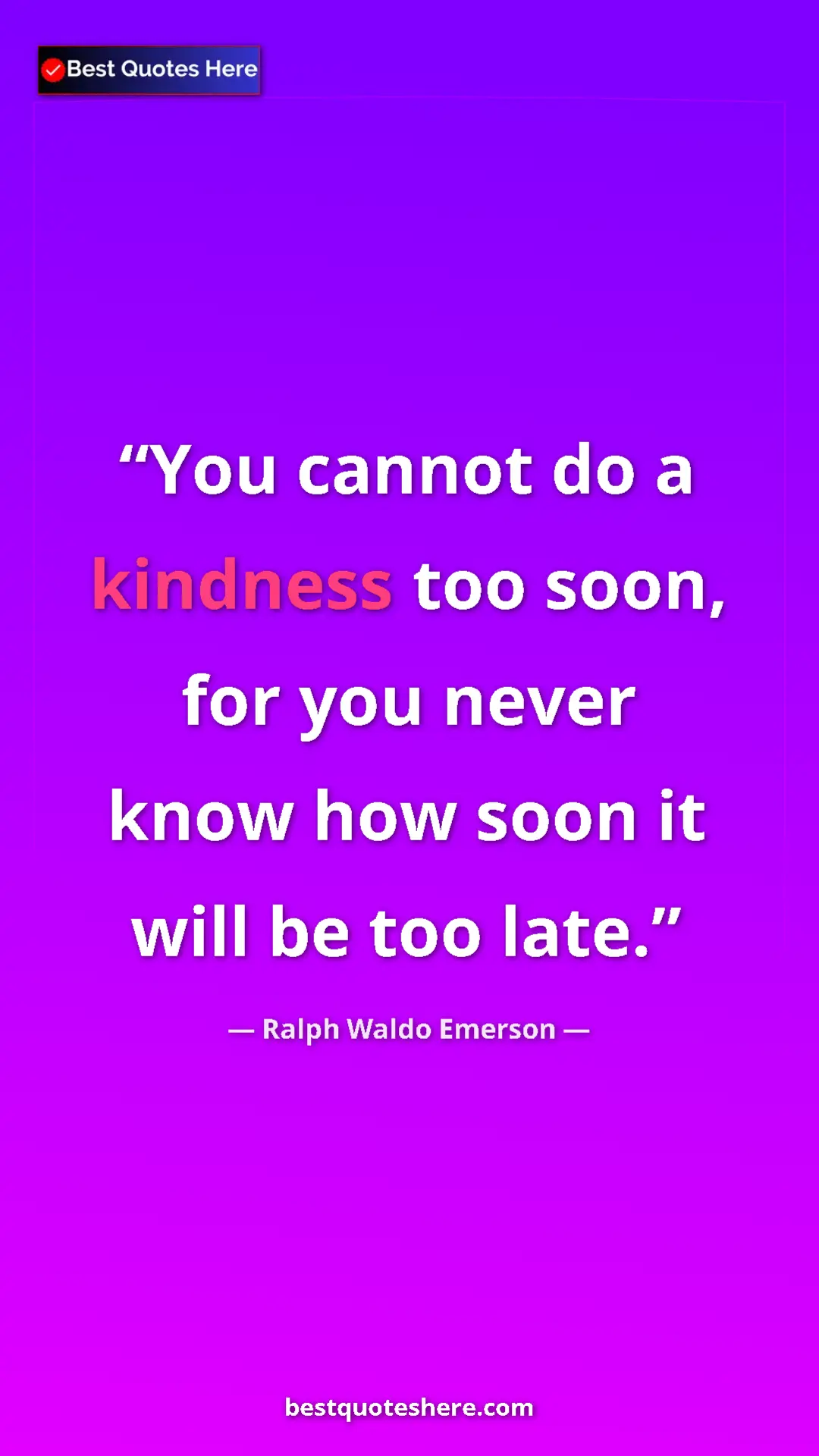 Ralph Waldo Emerson Quote Card: "You cannot do a kindness too soon, for you never know how..." Pinterest quote poster by Ralph Waldo Emerson: "You cannot do a kindness too soon, for you never know how..."