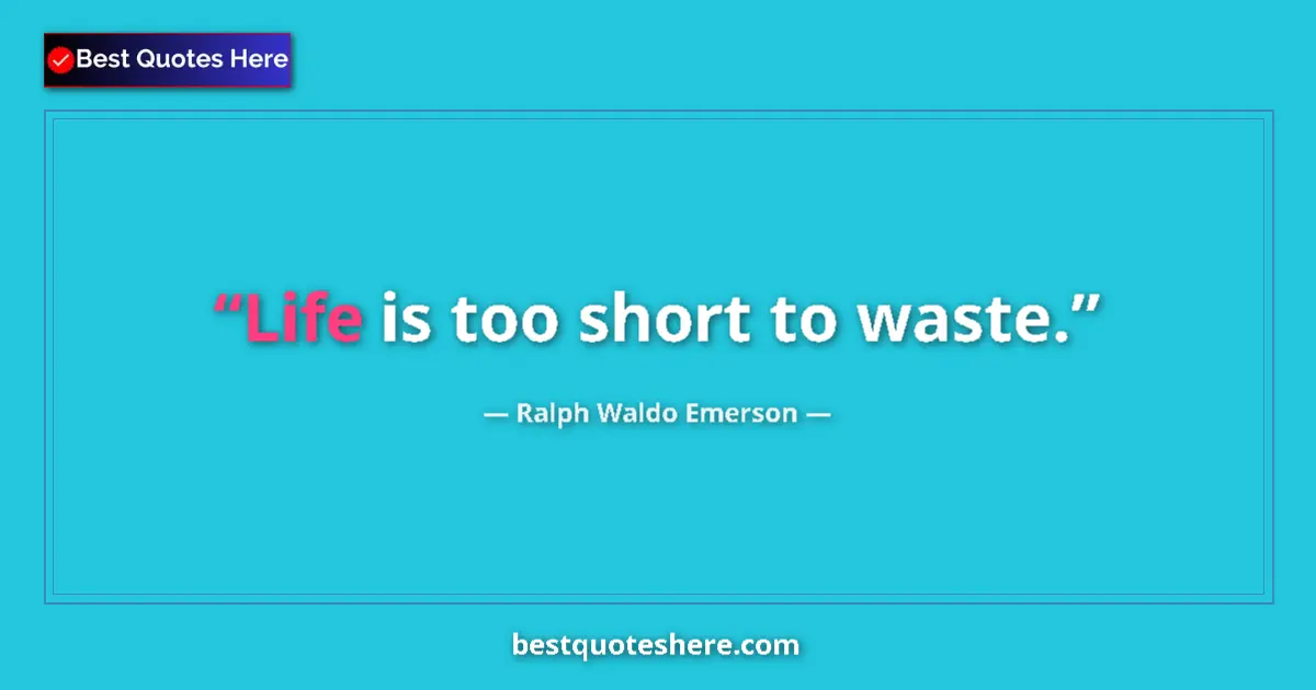 Ralph Waldo Emerson quote: "Life is too short to waste."