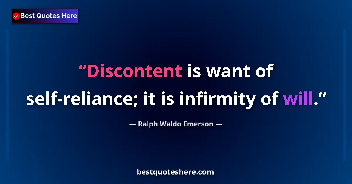 Quote by Ralph Waldo Emerson: Discontent is want of self-reliance; it is infirmity of will....