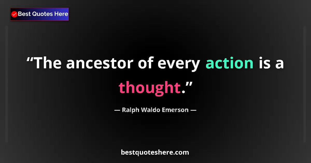 Quote by Ralph Waldo Emerson: The ancestor of every action is a thought....