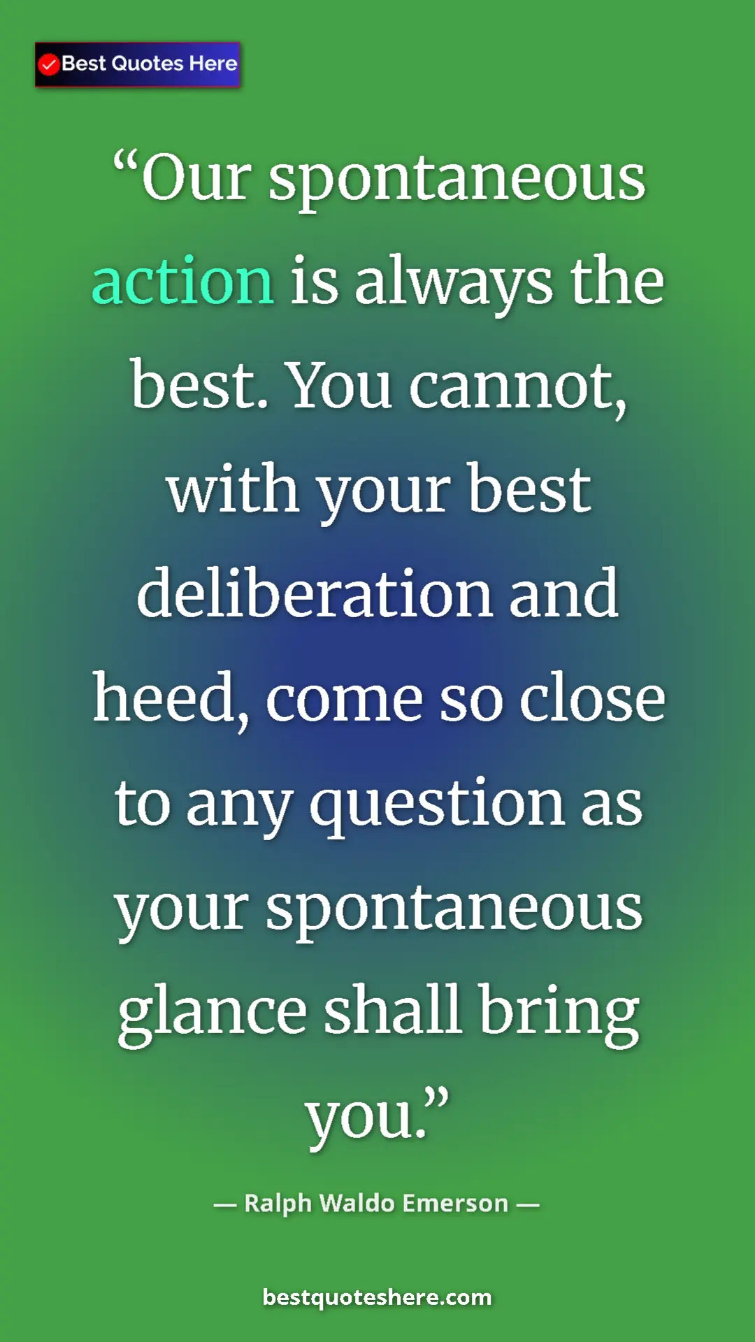 Pinterest quote poster by Ralph Waldo Emerson: "Our spontaneous action is always the best. You cannot, with..."