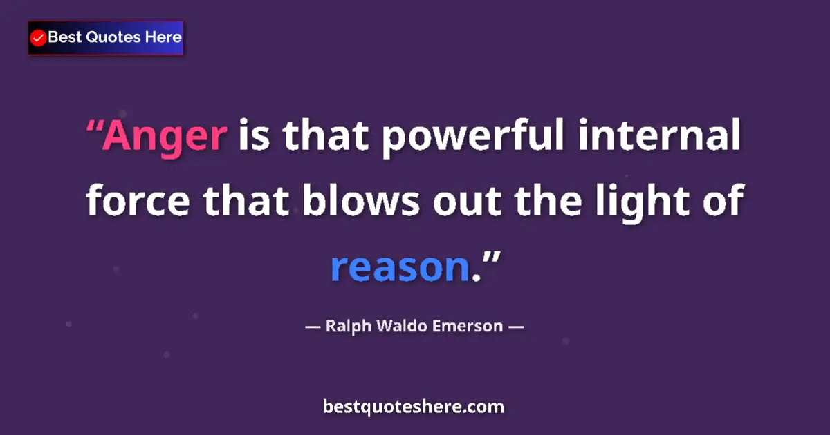 Quote by Ralph Waldo Emerson: Anger is that powerful internal force that blows out the light of reason....