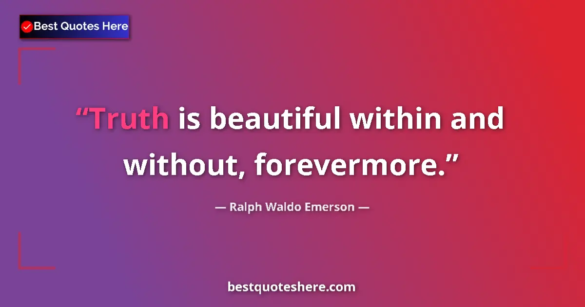 Quote by Ralph Waldo Emerson: Truth is beautiful within and without, forevermore
