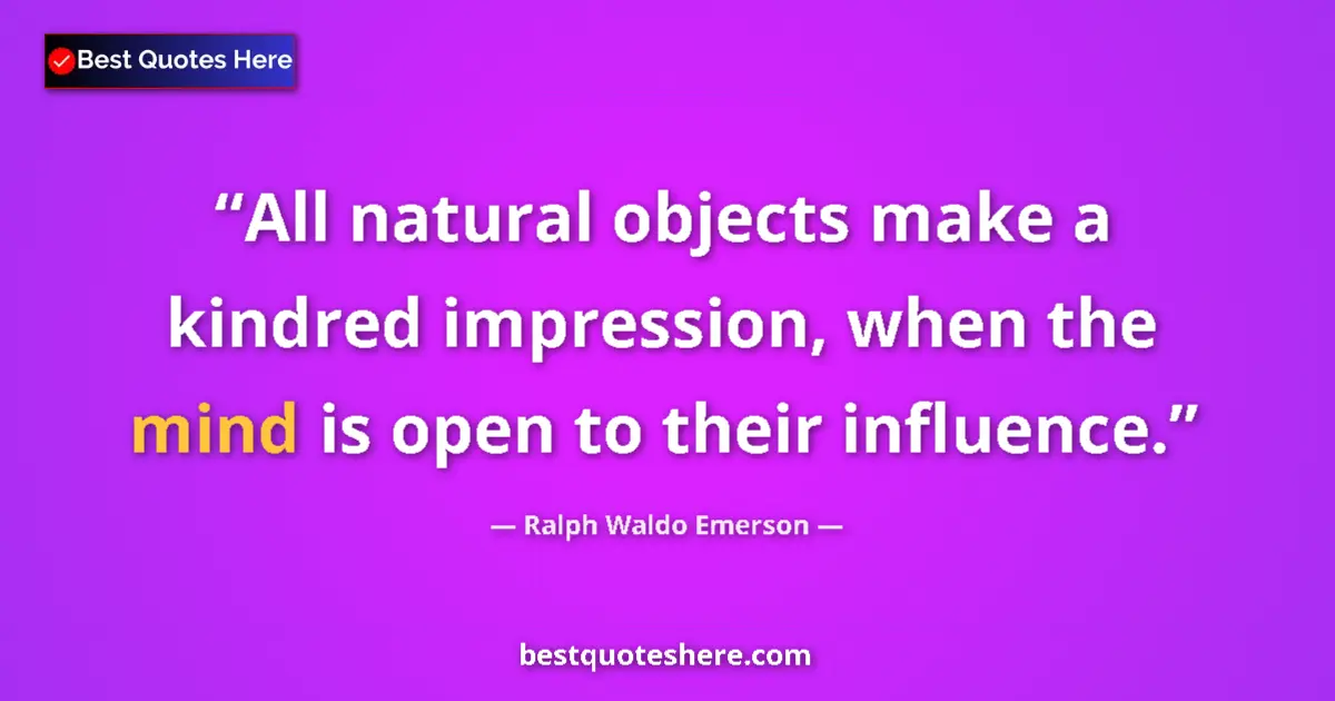 Quote by Ralph Waldo Emerson: All natural objects make a kindred impression, whe