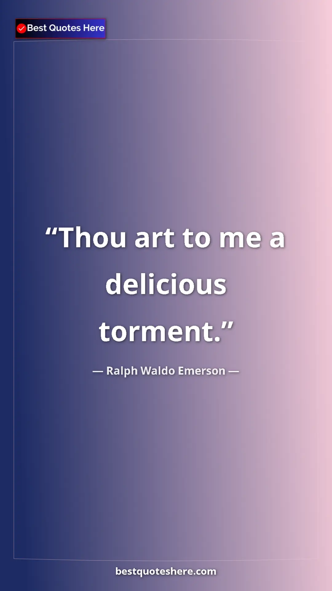 Ralph Waldo Emerson Quote Card: "Thou art to me a delicious torment." Pinterest quote poster by Ralph Waldo Emerson: "Thou art to me a delicious torment."