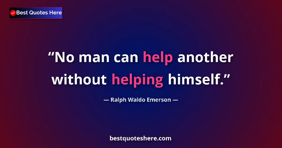 Quote by Ralph Waldo Emerson: No man can help another without helping himself....