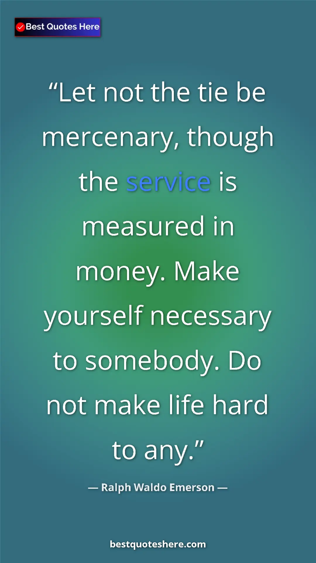 Ralph Waldo Emerson Quote Card: "Let not the tie be mercenary, though the service is..." Pinterest quote poster by Ralph Waldo Emerson: "Let not the tie be mercenary, though the service is..."