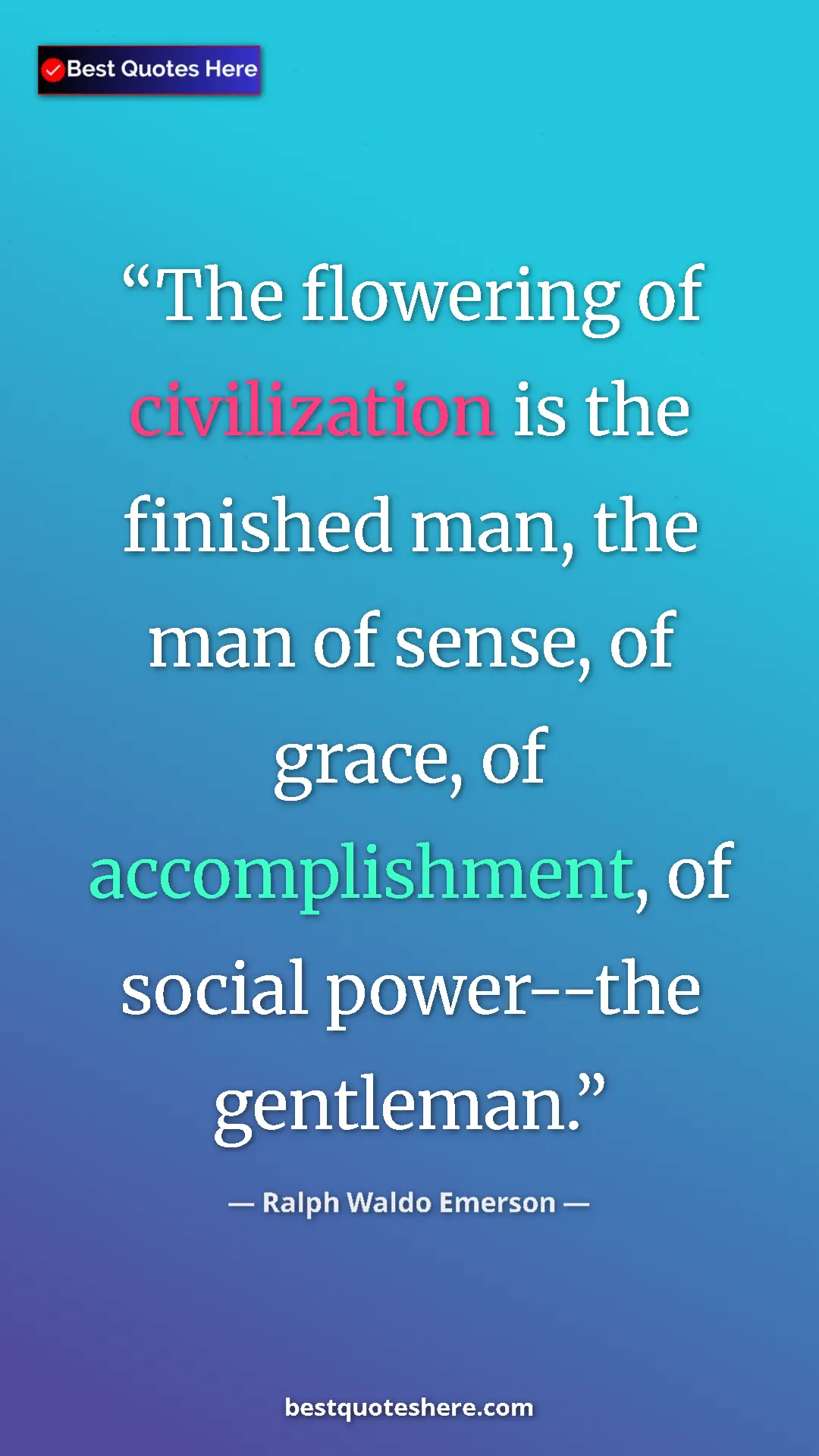 Pinterest quote poster by Ralph Waldo Emerson: "The flowering of civilization is the finished man, the man o"
