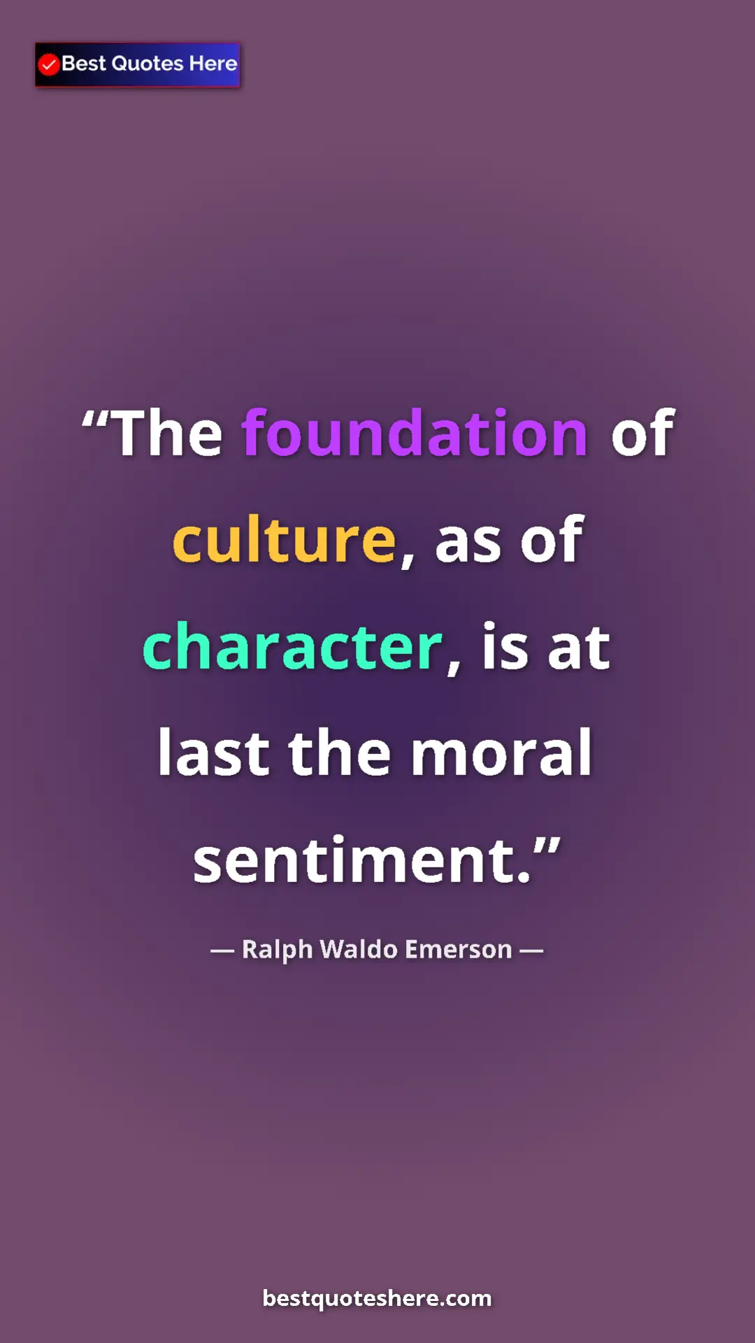 Ralph Waldo Emerson Quote Card: "The foundation of culture, as of character, is at last the..." Pinterest quote poster by Ralph Waldo Emerson: "The foundation of culture, as of character, is at last the..."