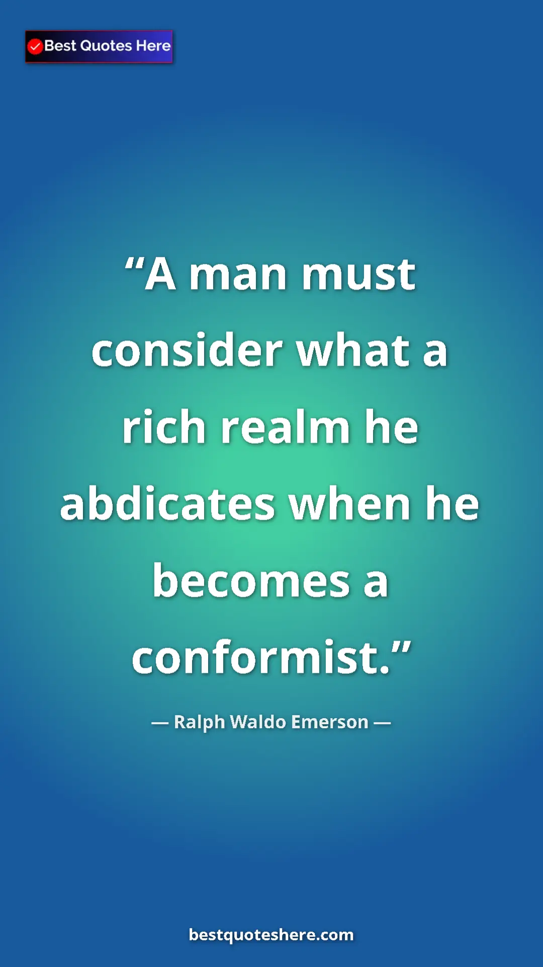 Ralph Waldo Emerson Quote Card: "A man must consider what a rich realm he abdicates when he..." Pinterest quote poster by Ralph Waldo Emerson: "A man must consider what a rich realm he abdicates when he..."