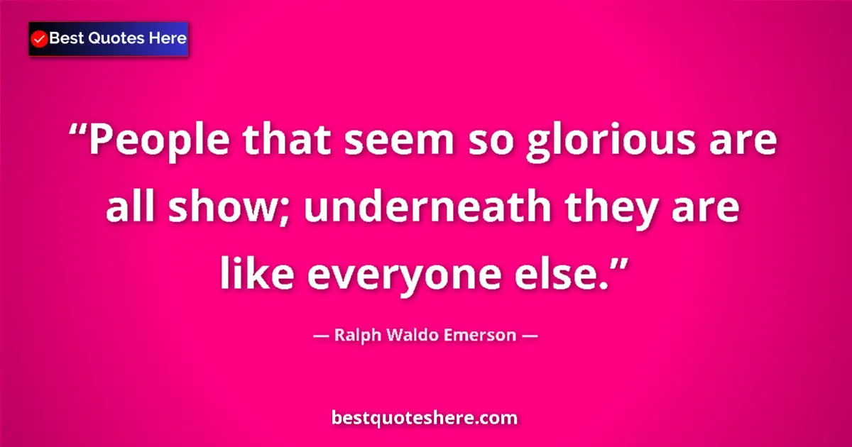 Ralph Waldo Emerson Quote: "People that seem so glorious are all show; underneath they..." Ralph Waldo Emerson quote: "People that seem so glorious are all show; underneath they..."