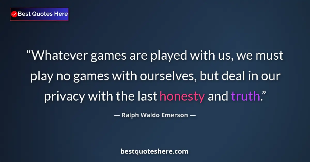 Ralph Waldo Emerson Quote: "Whatever games are played with us, we must play no games..." Ralph Waldo Emerson quote: "Whatever games are played with us, we must play no games..."