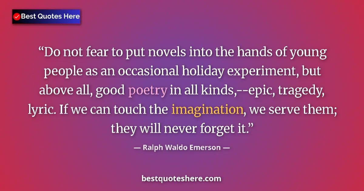 Quote by Ralph Waldo Emerson: Do not fear to put novels into the hands of young people as an occasional holiday experiment, but ab...