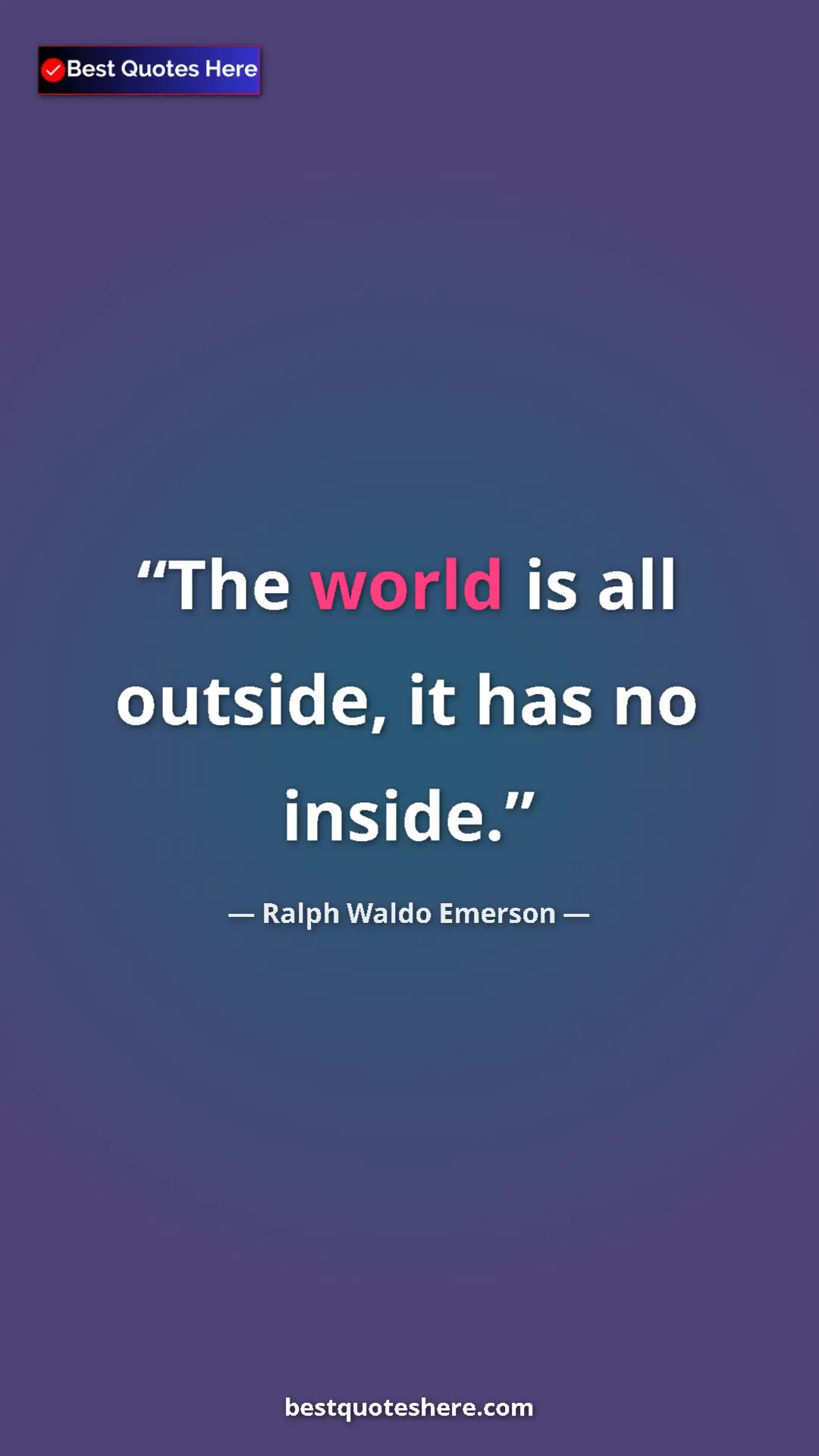 Ralph Waldo Emerson Quote Card: "The world is all outside, it has no inside." Pinterest quote poster by Ralph Waldo Emerson: "The world is all outside, it has no inside."