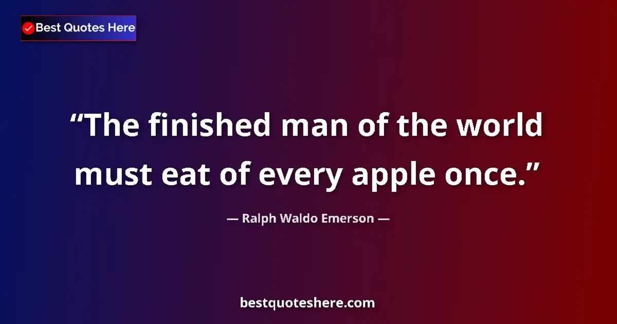 Quote by Ralph Waldo Emerson: The finished man of the world must eat of every ap