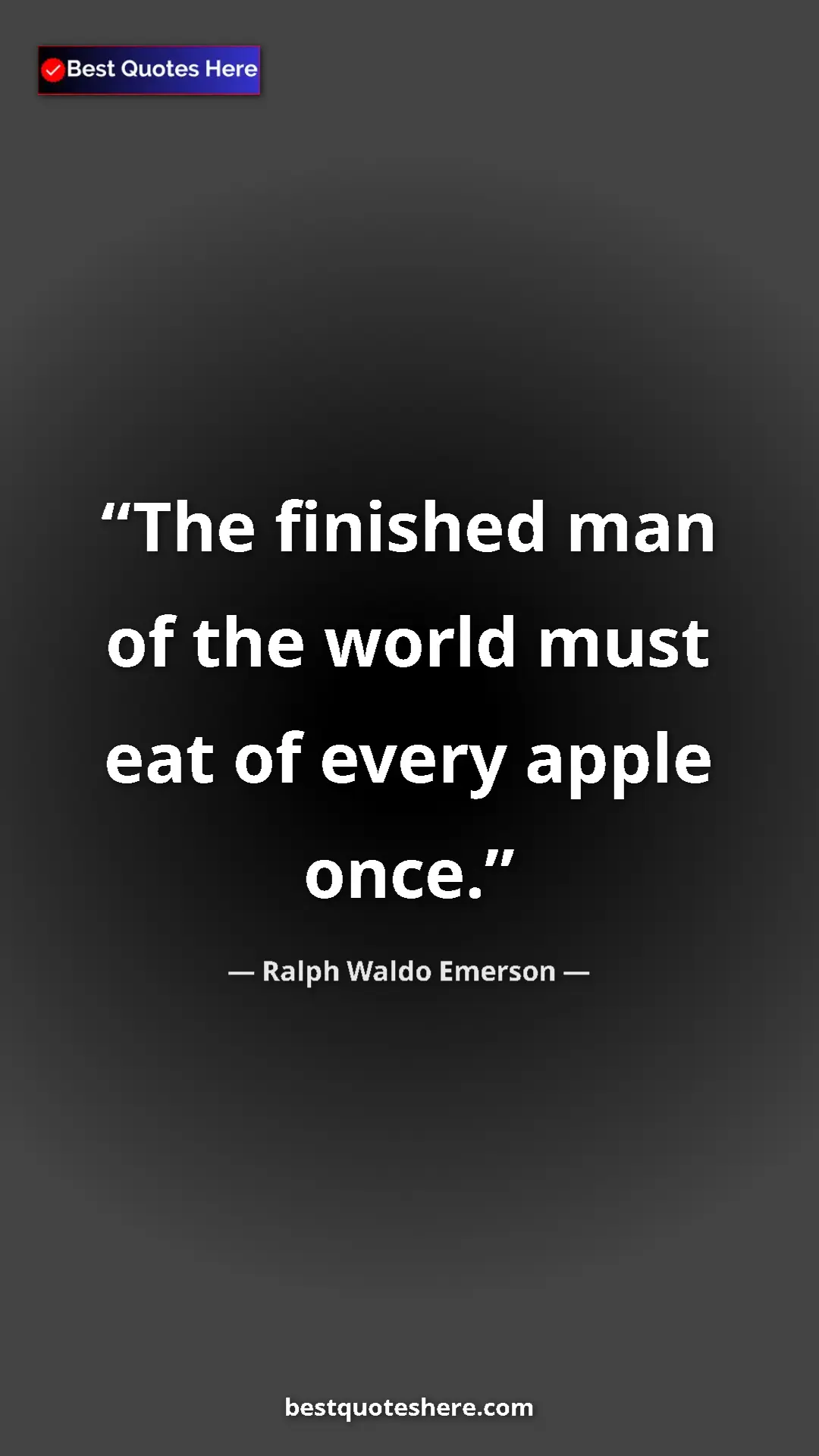 Ralph Waldo Emerson Quote Card: "The finished man of the world must eat of every apple once." Pinterest quote poster by Ralph Waldo Emerson: "The finished man of the world must eat of every apple once."