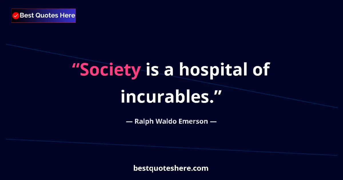 Quote by Ralph Waldo Emerson: Society is a hospital of incurables.