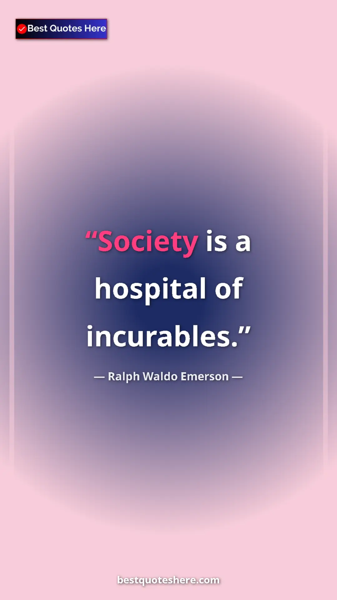 Ralph Waldo Emerson Quote Card: "Society is a hospital of incurables." Pinterest quote poster by Ralph Waldo Emerson: "Society is a hospital of incurables."
