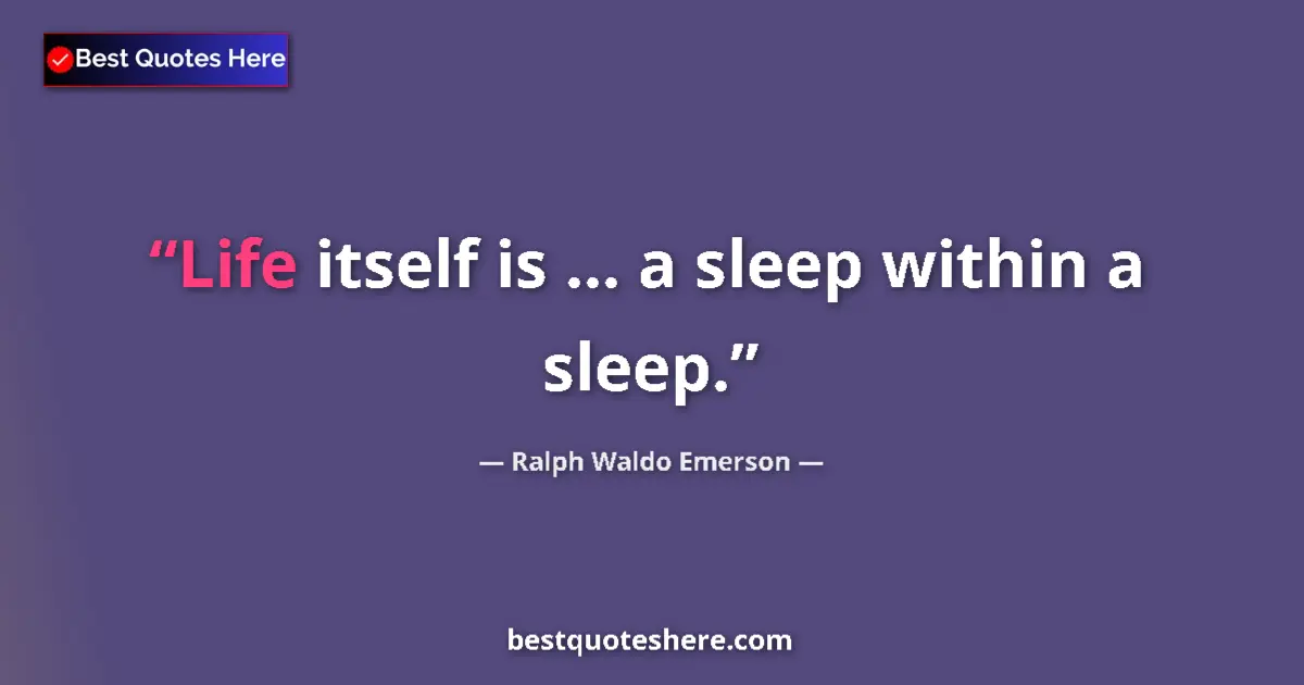 Quote by Ralph Waldo Emerson: Life itself is ... a sleep within a sleep....