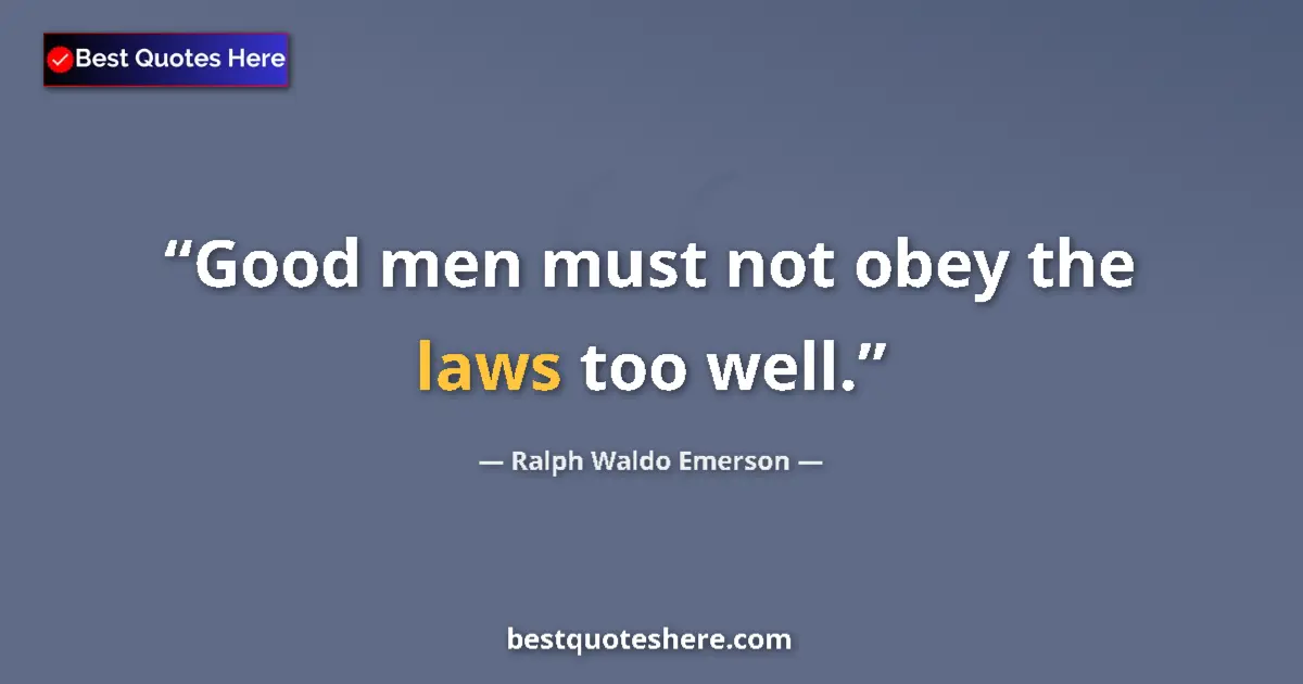 Quote by Ralph Waldo Emerson: Good men must not obey the laws too well....