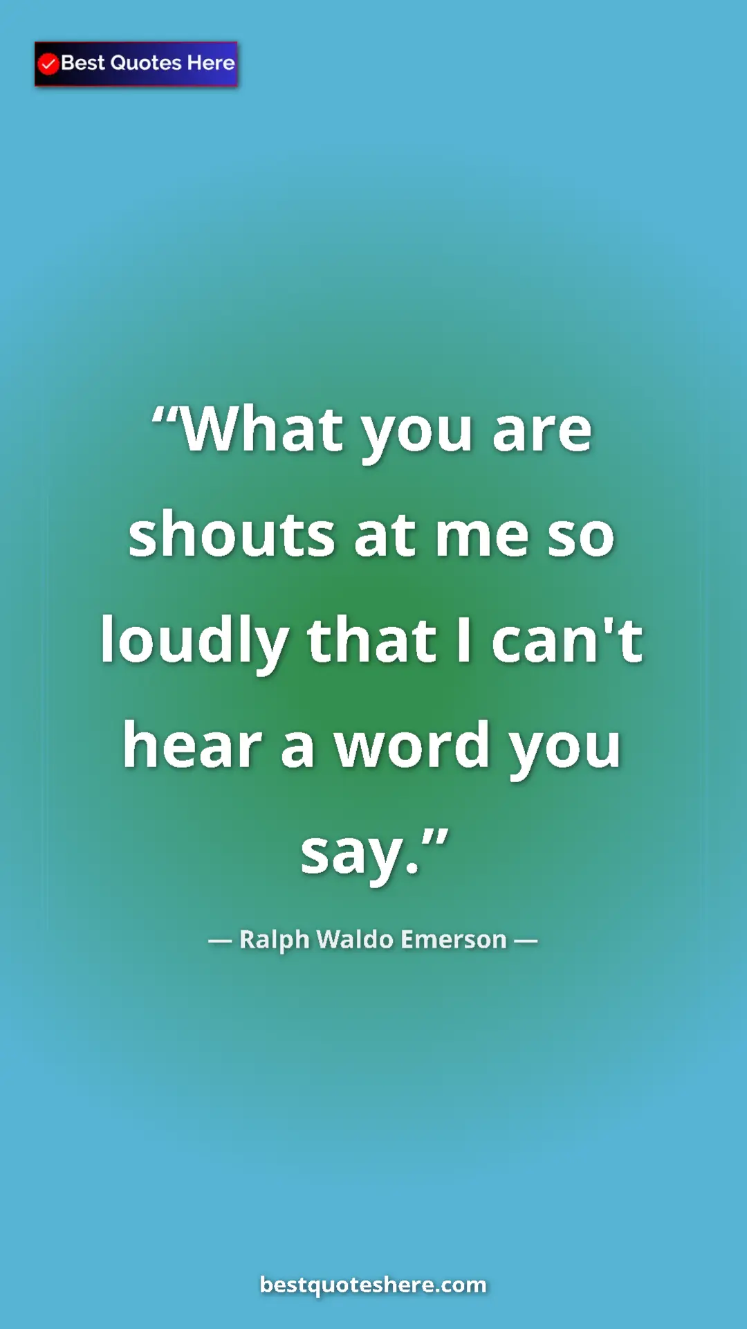 Pinterest quote poster by Ralph Waldo Emerson: "What you are shouts at me so loudly that I can't hear a..."