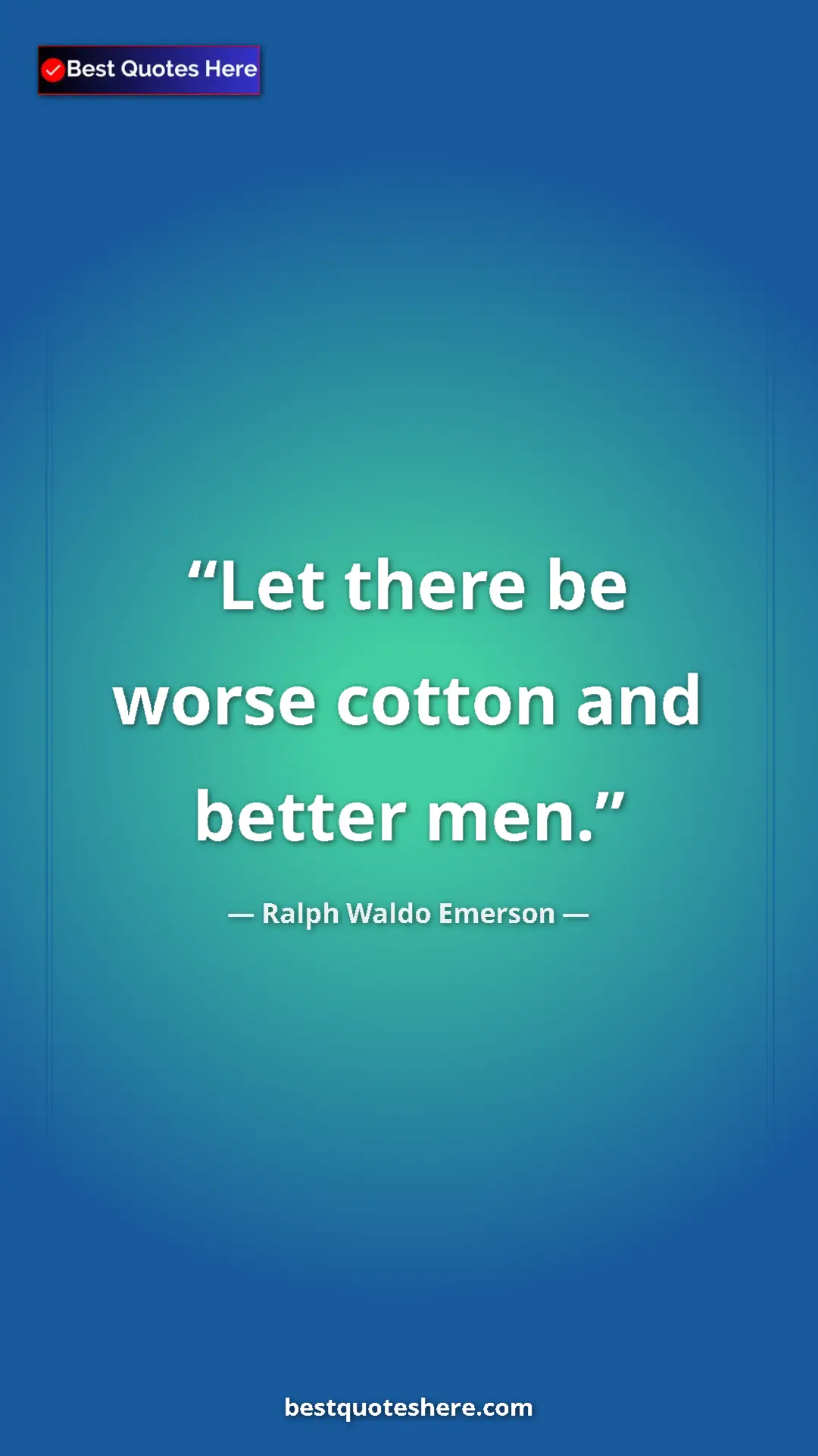 Pinterest quote poster by Ralph Waldo Emerson: "Let there be worse cotton and better men."