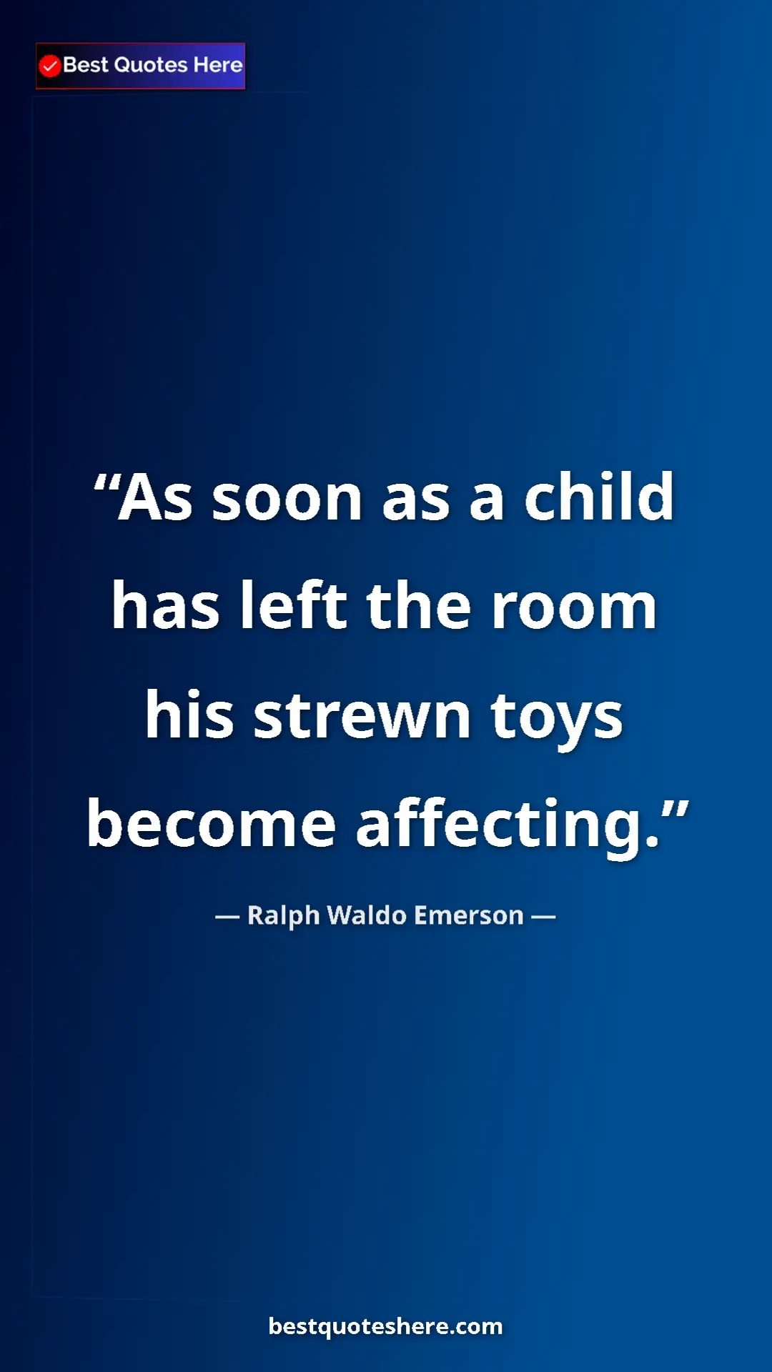 Ralph Waldo Emerson Quote Card: "As soon as a child has left the room his strewn toys become..." Pinterest quote poster by Ralph Waldo Emerson: "As soon as a child has left the room his strewn toys become..."
