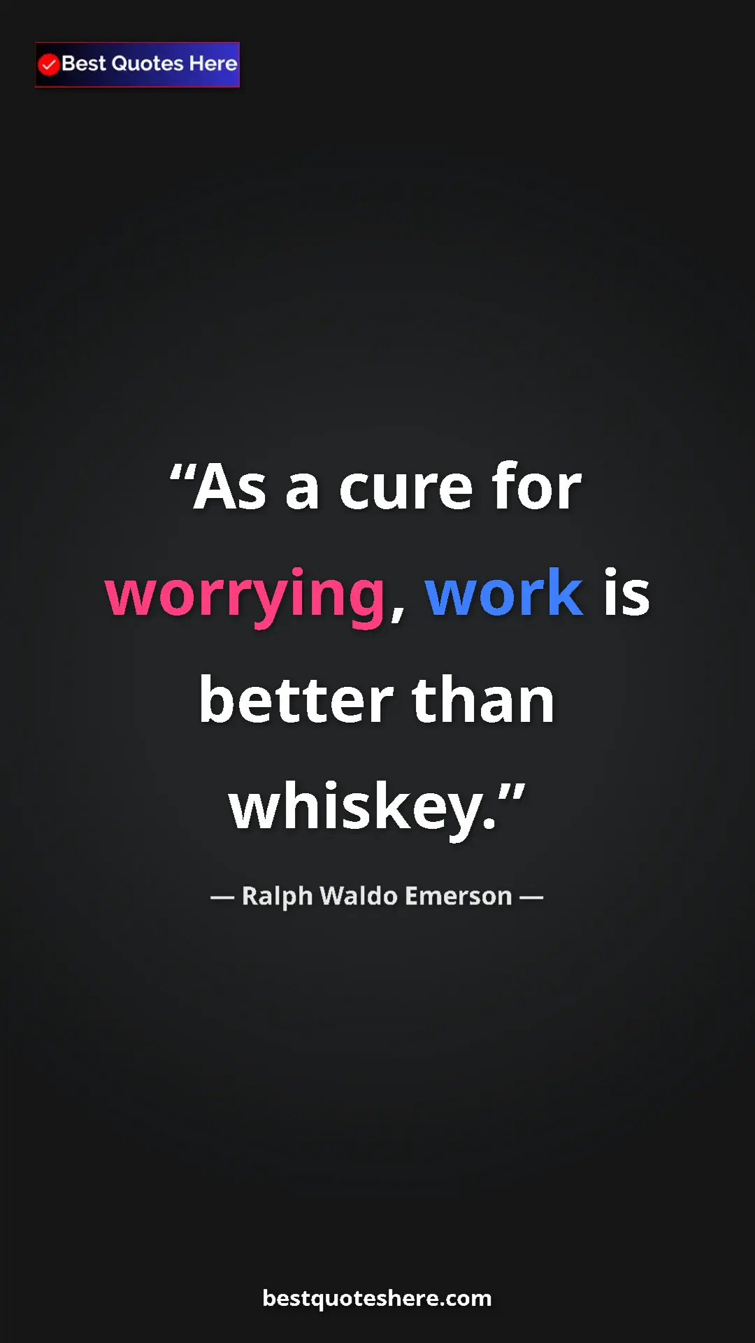 Ralph Waldo Emerson Quote Card: "As a cure for worrying, work is better than whiskey." Pinterest quote poster by Ralph Waldo Emerson: "As a cure for worrying, work is better than whiskey."