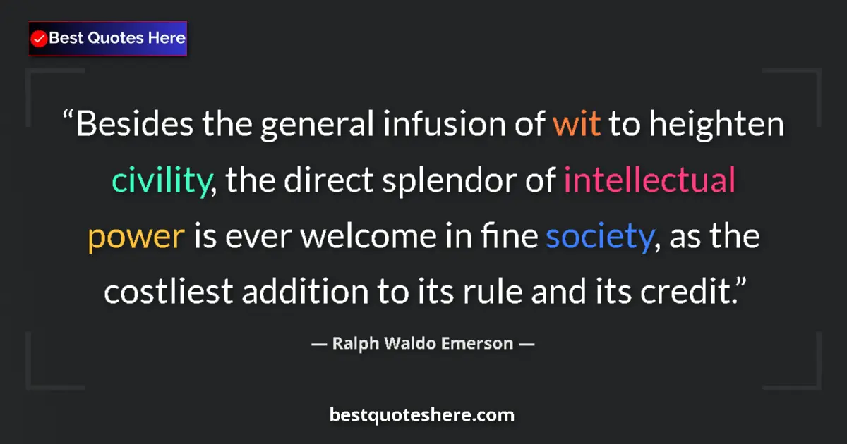 Quote by Ralph Waldo Emerson: Besides the general infusion of wit to heighten civility, the direct splendor of intellectual power ...