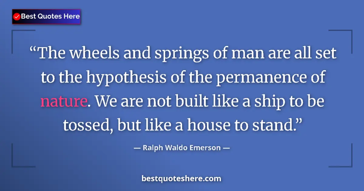 Image for the quote by Ralph Waldo Emerson: The wheels and springs of man are all set to the hypothesis of the permanence of nature. We are not ...
