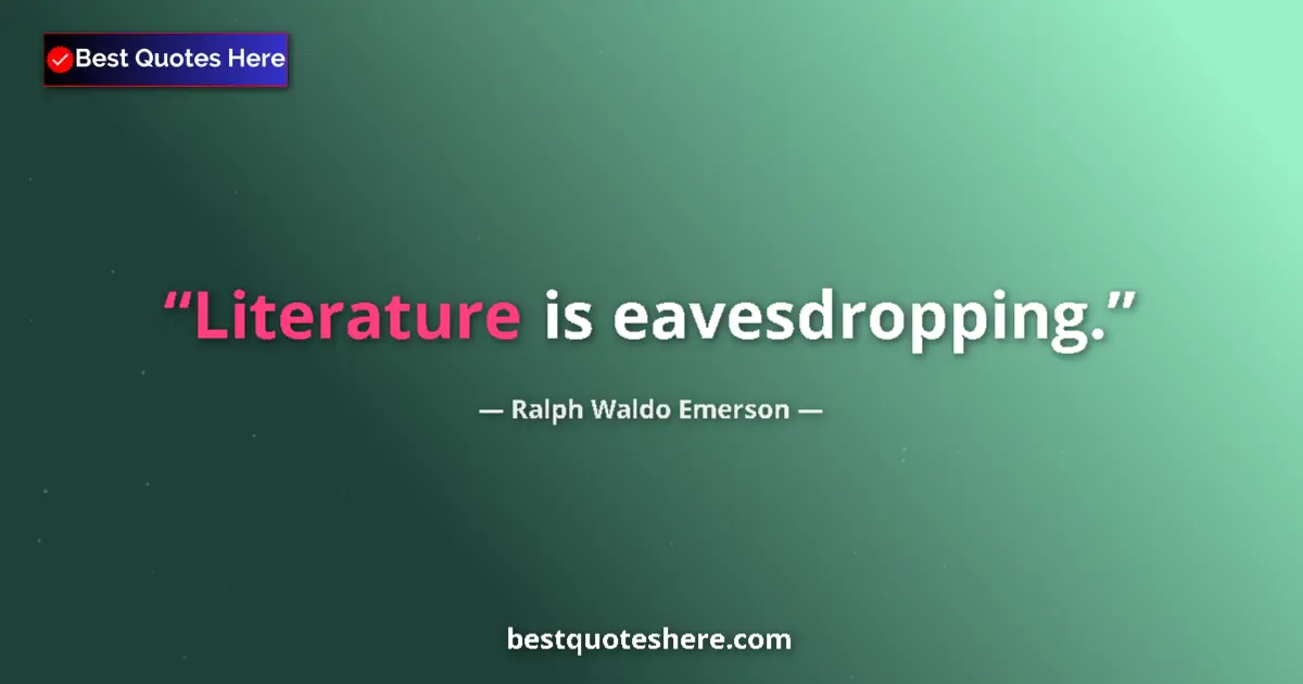 Image for the quote by Ralph Waldo Emerson: Literature is eavesdropping....
