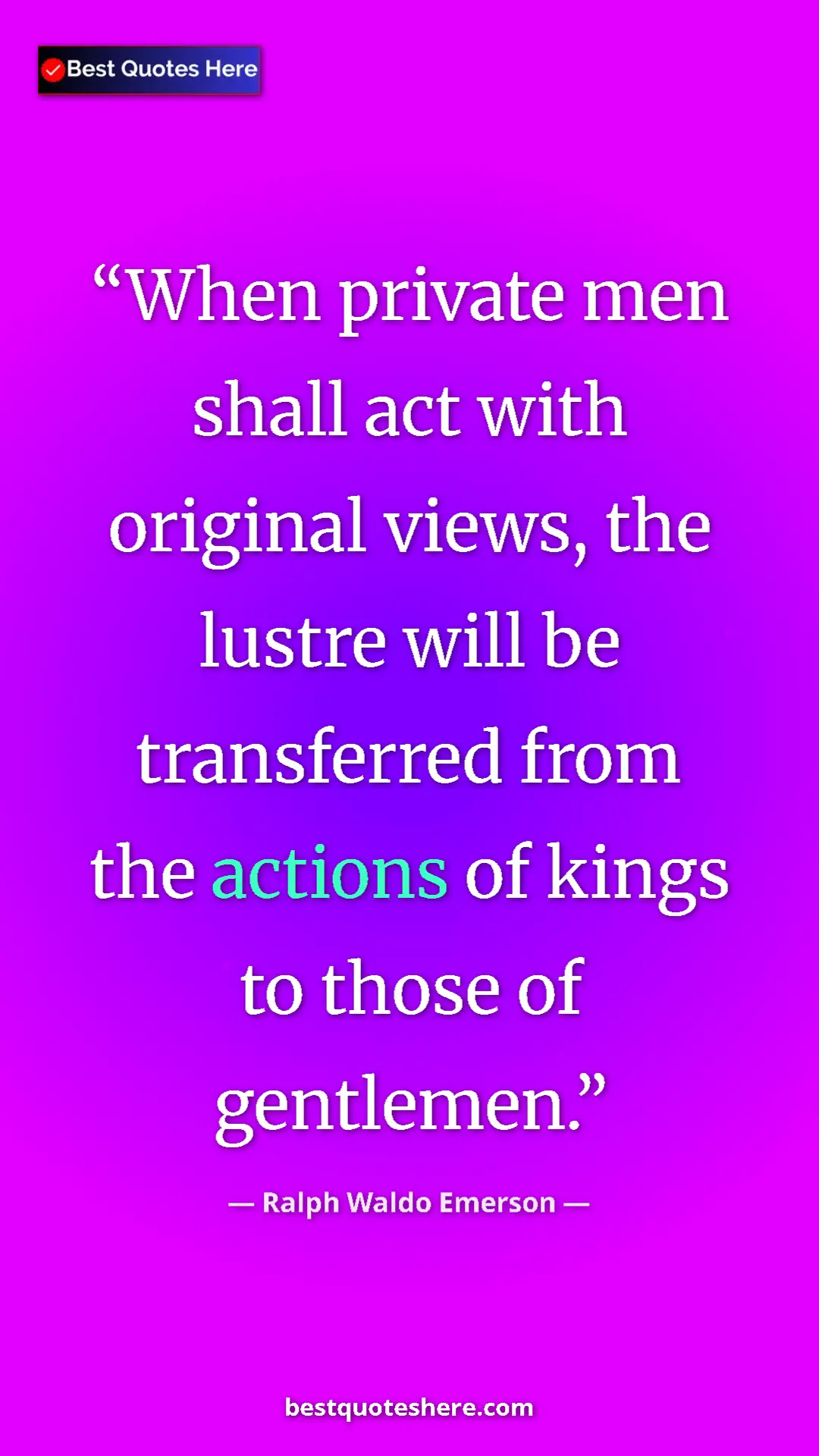 Pinterest quote poster by Ralph Waldo Emerson: "When private men shall act with original views, the lustre..."