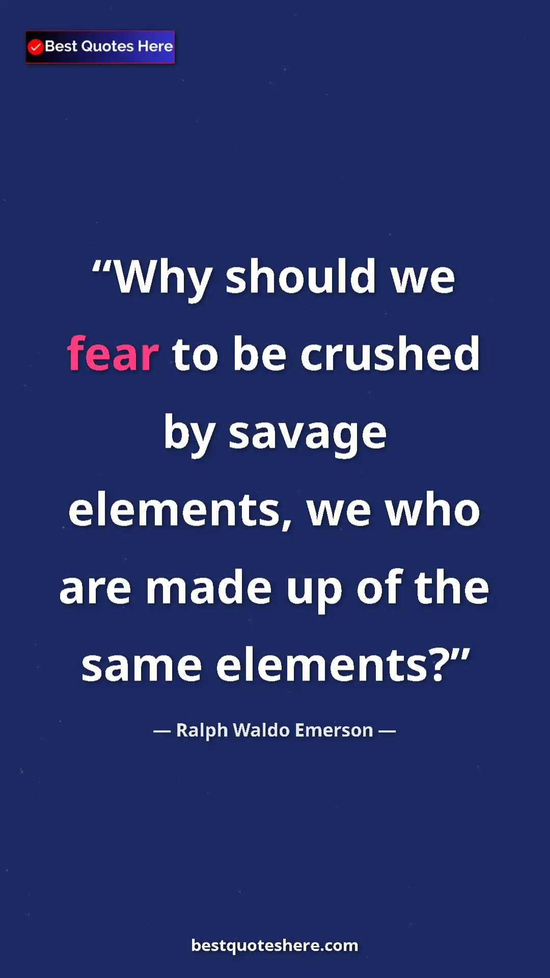 Pinterest quote poster by Ralph Waldo Emerson: "Why should we fear to be crushed by savage elements, we who..."