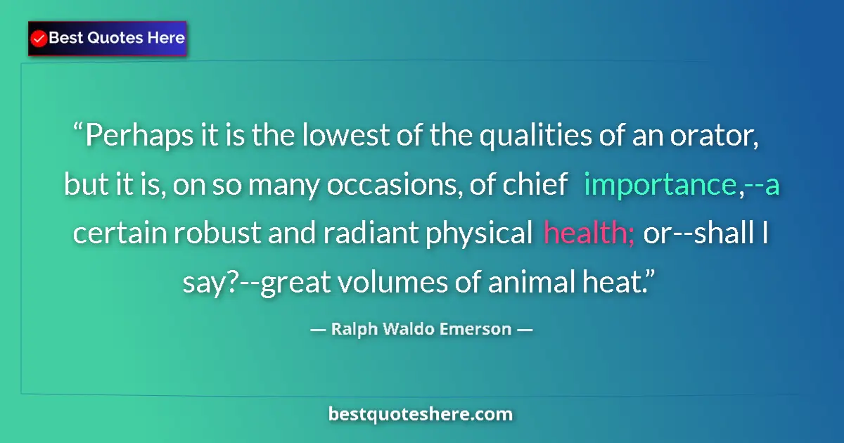 Quote by Ralph Waldo Emerson: Perhaps it is the lowest of the qualities of an orator, but it is, on so many occasions, of chief im...