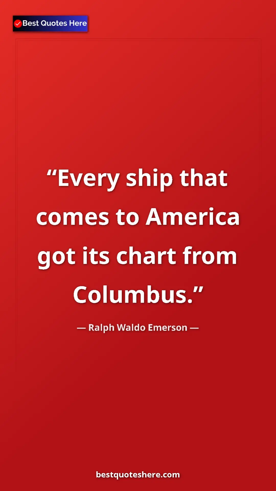 Ralph Waldo Emerson Quote Card: "Every ship that comes to America got its chart from..." Pinterest quote poster by Ralph Waldo Emerson: "Every ship that comes to America got its chart from..."