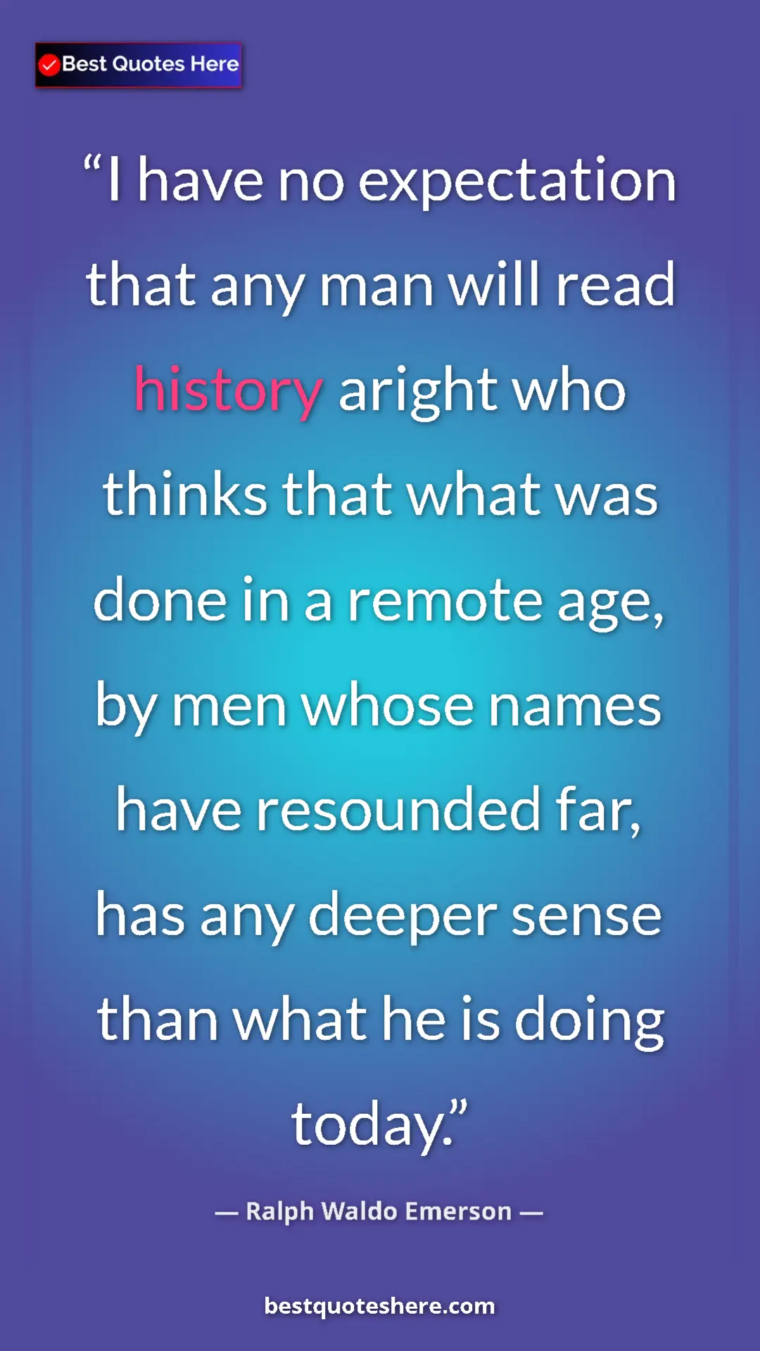Ralph Waldo Emerson Quote Card: "I have no expectation that any man will read history aright..." Pinterest quote poster by Ralph Waldo Emerson: "I have no expectation that any man will read history aright..."